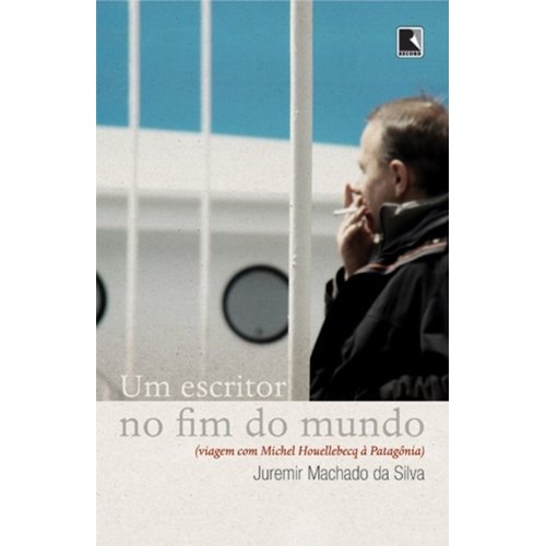 Um Escritor No Fim Do Mundo (viagem Com Michel Houellebecq À Patagônia) de Juremir Machado Da Silva 7876970