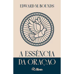 A Essência da Oração | Edward M. Bounds