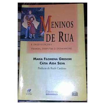 Meninos de Rua e Instituições: Tramas, Disputas e Desmanche autor Maria Filomena Gregori; Cátia Aida Silva