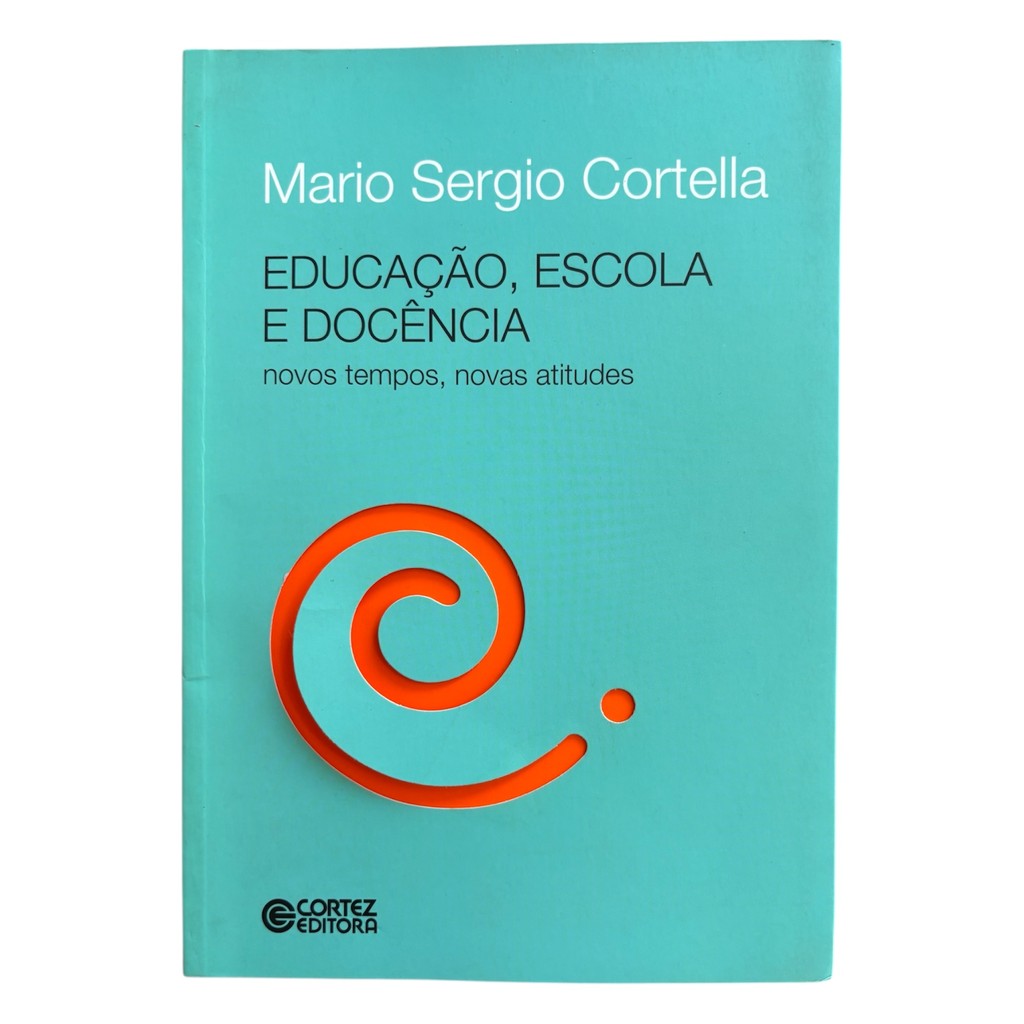 Livro: Educação, Escola e Docência: Novos Tempos, Novas Atitudes - Mario Sergio Cortella