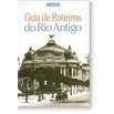 Guia de Roteiros do Rio Antigo de O Globo 6902184 de Berenice Seara 7871787