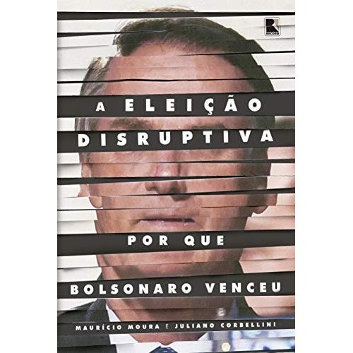 A Eleição Disruptiva Por Que Bolsonaro Venceu de Mauricio Moura, Juliano Corbellini 7874377