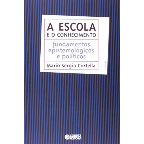 Livro A Escola e o Conhecimento Fundamentos Epistemológicos e Políticos de Mario Sergio Cortella 7788352