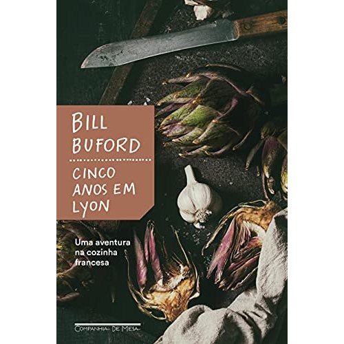 Livro Cinco Anos Em Lyon Uma Aventura na Cozinha Francesa de Bill Buford Tradução Guilherme Miranda 7947159