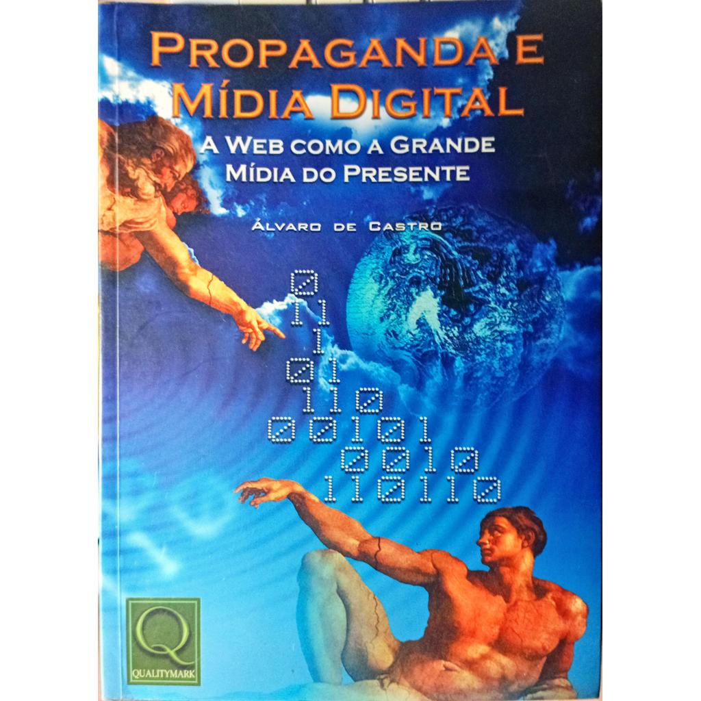Propaganda e Mídia Digital - Web como a grande mídia do presente de Álvaro de Castro 7816838