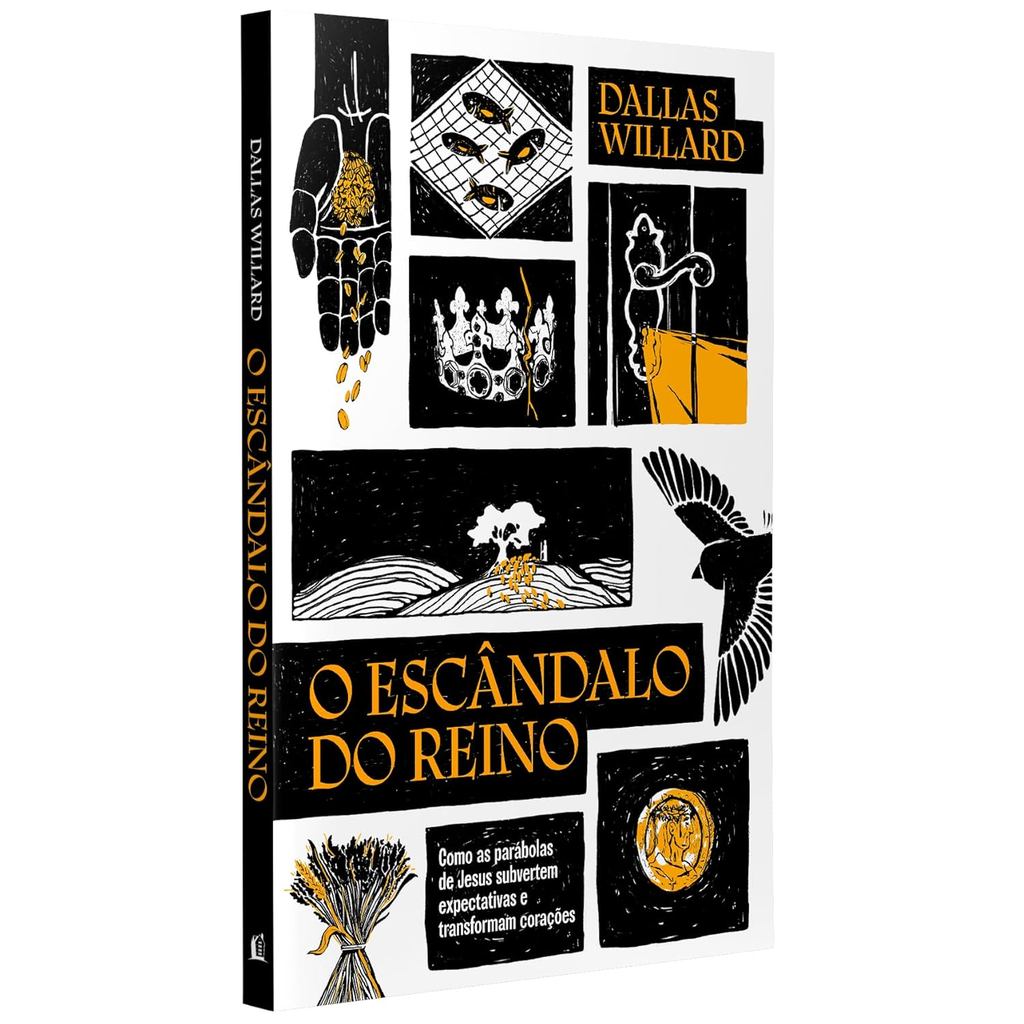 O escândalo do reino: Como as parábolas de Jesus revolucionam a vida com Deus | Dallas Willard