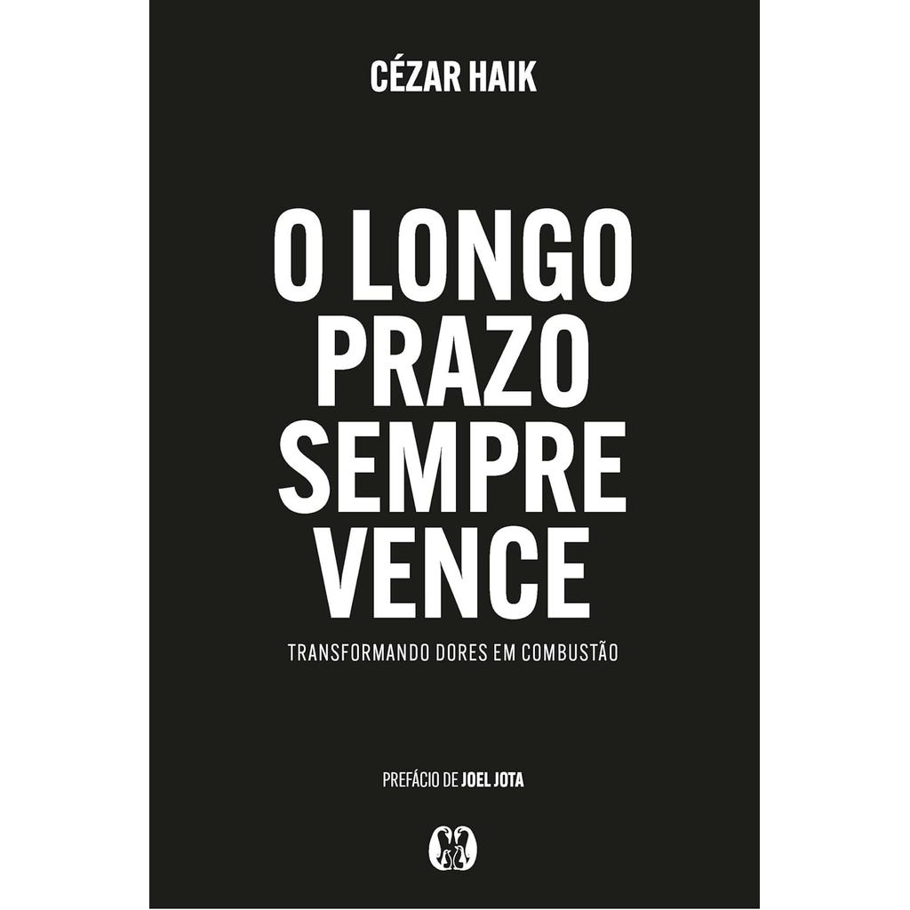 O Longo Prazo sempre Vence: Transformando dores em combustão | Cézar Haik