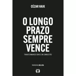 O Longo Prazo sempre Vence: Transformando dores em combustão | Cézar Haik