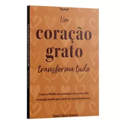 Um coração grato transforma tudo: Como a Bíblia ensina mudar sua vida por meio do agradecimento