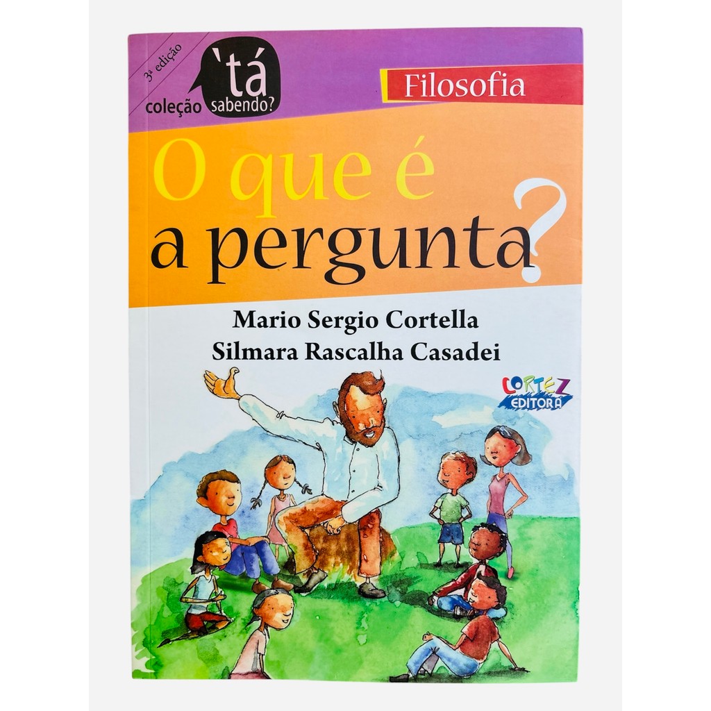 Livro: O Que É A Pergunta? - Mario Sergio Cortella e Silmara Rascalha Casadei