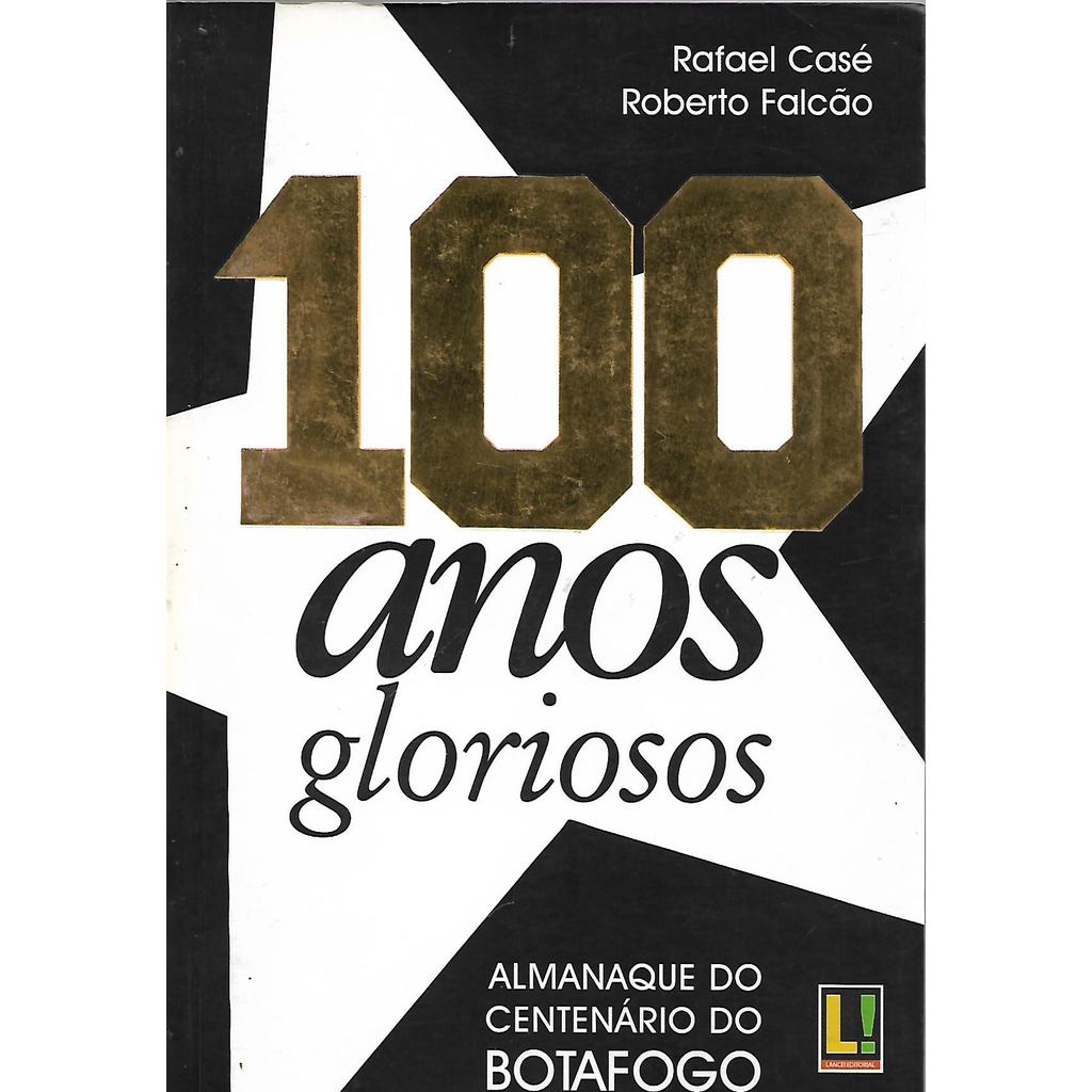100 Anos Gloriosos: Almanaque do Centenário do Botafogo de Rafael Casé e Roberto Falcão 7725706