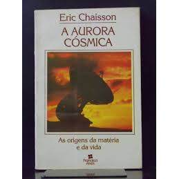 A Aurora Cósmica: as Origens da Matéria e da Vida autor Eric Chaisson