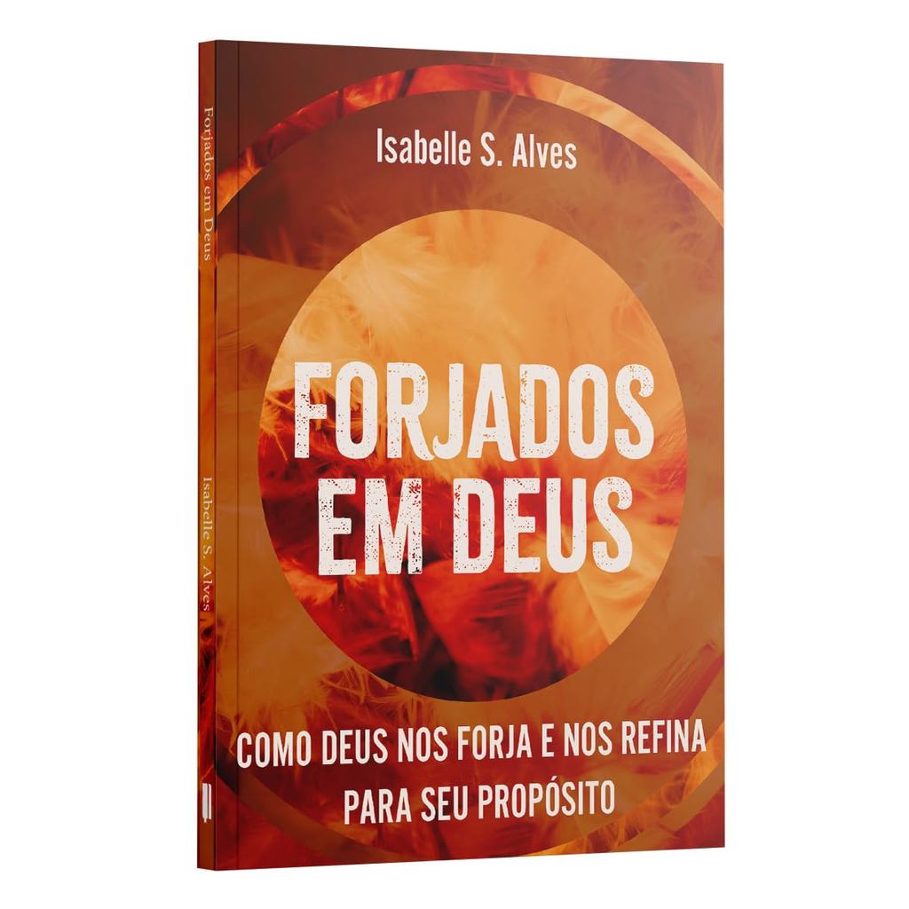 Forjados Em Deus: Como Deus Nos Forja E Refina Para Seu Propósito | Isabelle S. Alves