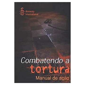 Combatendo a Tortura: Manual de Ação autor Amnesty International