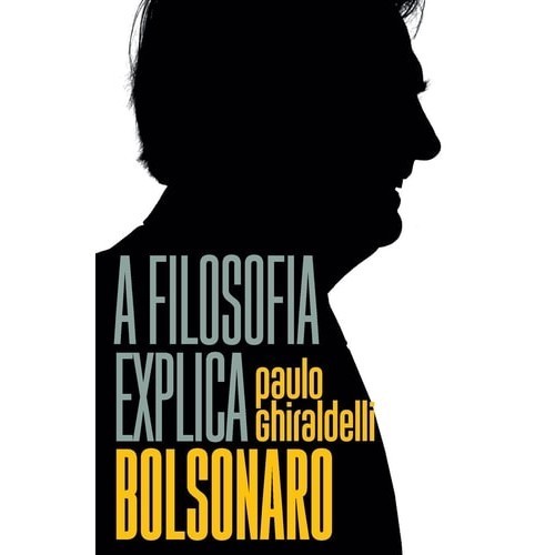 A Filosofia Explica Bolsonaro de Paulo Ghiraldelli Jr 7158998 de Paulo Ghiraldelli 7871094
