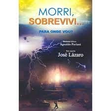 MORRI, SOBREVIVI... PARA ONDE VOU ? autor AGNALDO PAVIANI - PELO ESPÍRITO JOSÉ LÁZARO