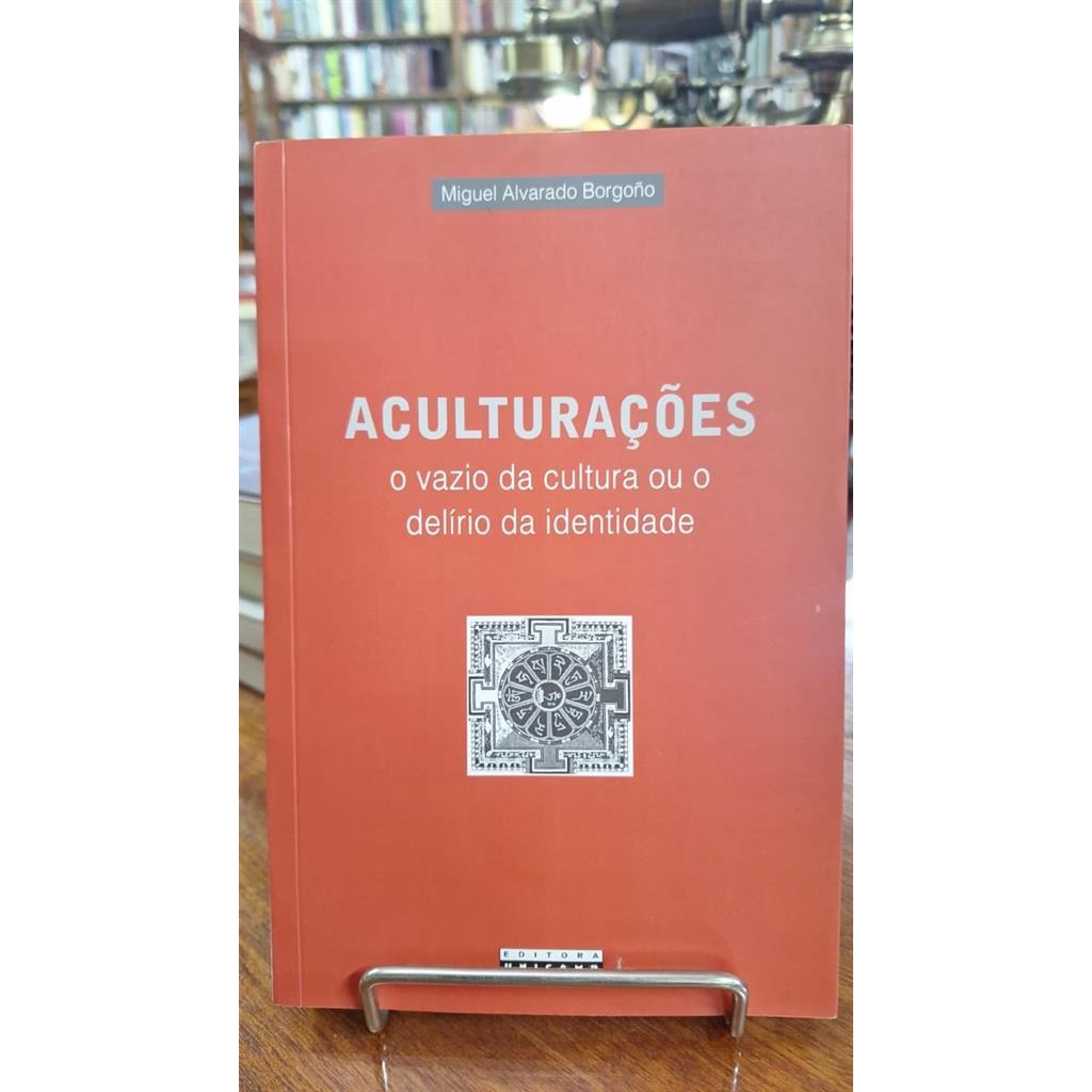 ACULTURAÇÕES - O VAZIO DA CULTURA OU O DELÍRIO DA IDENTIDADE autor MIGUEL ALVARADO BORGOÑO