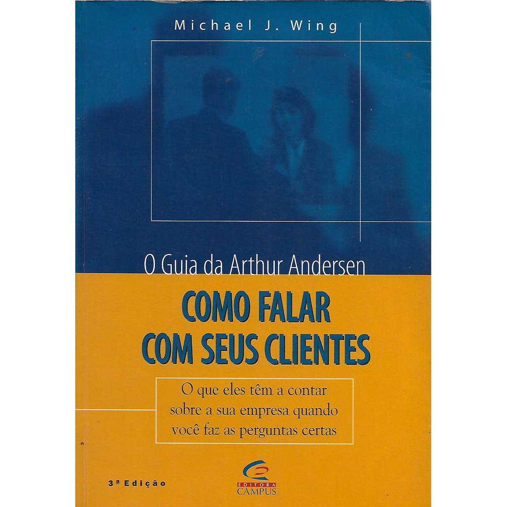 Como Falar Com Seus Clientes: O Guia da Arthur Andersen de Michael J. Wing 7158433