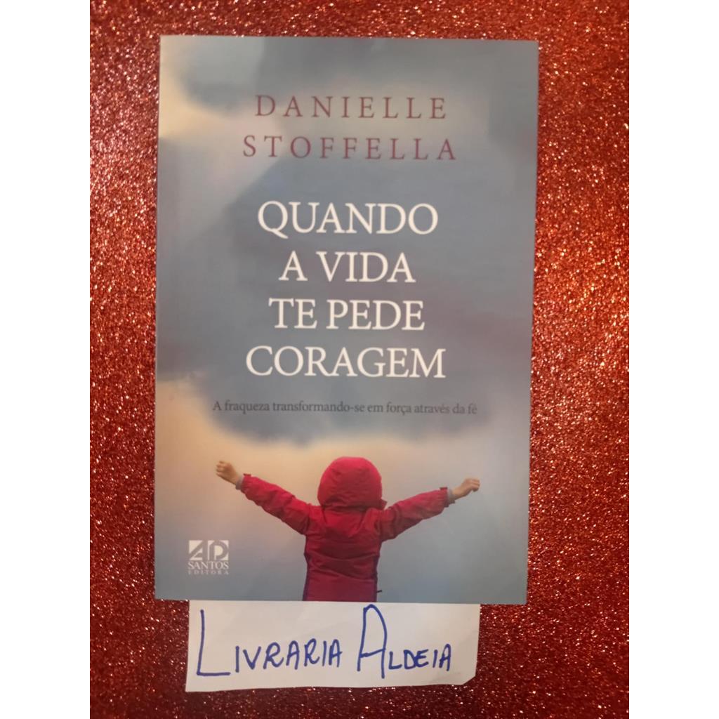 Quando a Vida Te Pede Coragem - A Fraqueza Transformando-se Em Força Através da Fé autor Autografado ; Danielle Stoffell