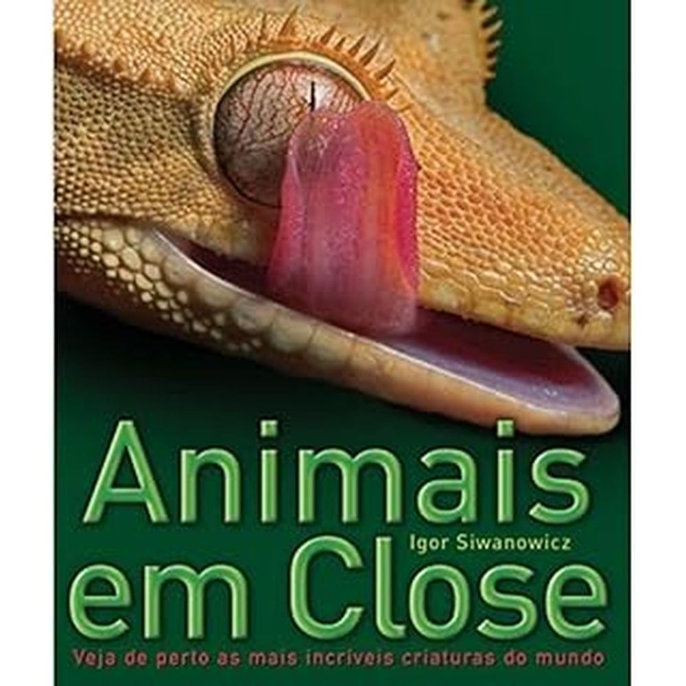 Animais em close - Veja de perto as mais incríveis criaturas do mundo autor Igor Siwanowicz