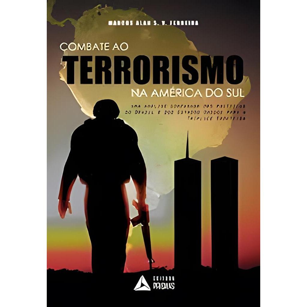 Combate ao Terrorismo na América do Sul: Uma Análise Comparada.... autor Marcos Alan V. Ferreira