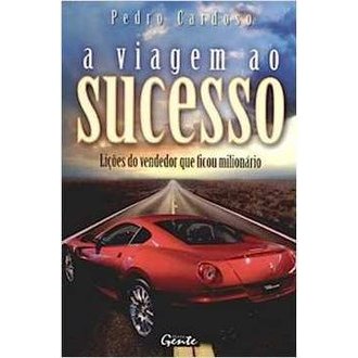 A Viagem ao Sucesso. Licoes do Vendedor que Ficou Milionario autor Pedro Cardoso