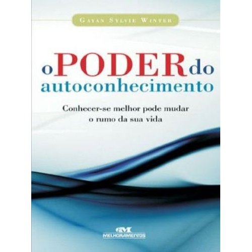 O Poder Do Autoconhecimento - Conhecer-Se Melhor Pode Mudar o Rumo da Sua Vida de Gayan Sylvie Winter