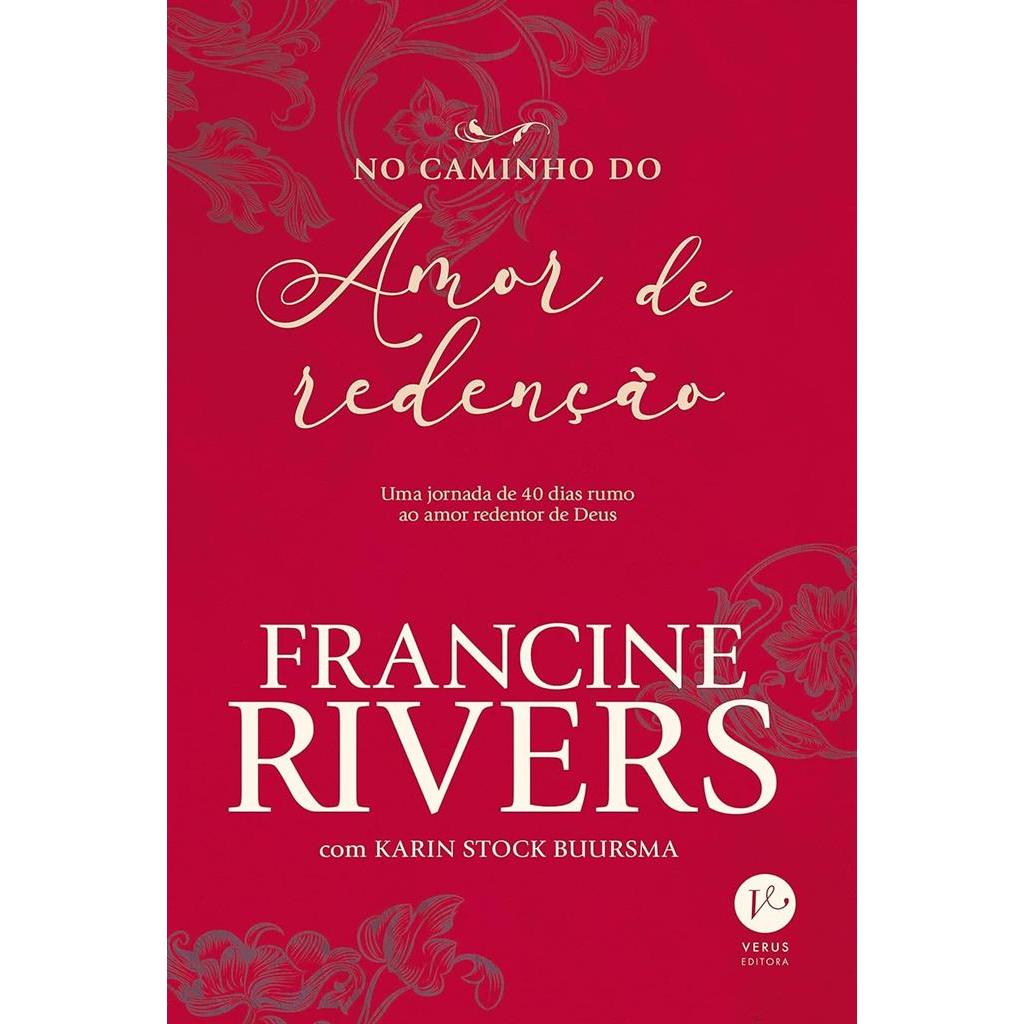 No Caminho do Amor de Redenção: Uma Jornada de 40 Dias Rumo ao Amor Redentor de Deus autor Rivers, Francine