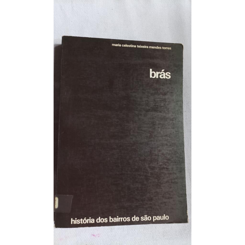 O Bairro do Brás : história dos bairros de são paulo autor Maria Celestina Teixeira Mendes Torres
