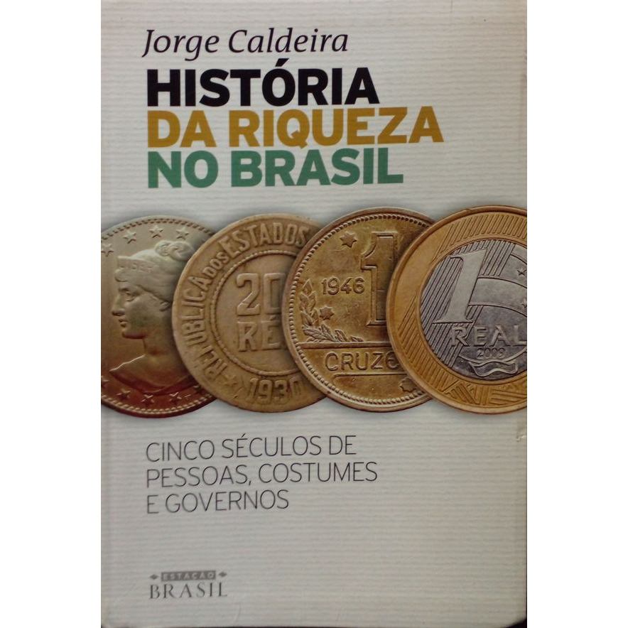 História da riqueza no Brasil: Cinco séculos de pessoas, costumes e governos autor Caldeira, Jorge