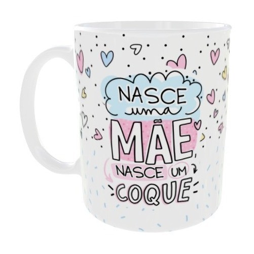 Caneca Personalizada Nasce Uma Mãe Nasce Um Coque Presente