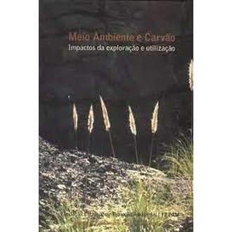 Meio Ambiente e Carvão Impactos da Exploração e Utilização autor Elba Calesso Teixeira e Outros