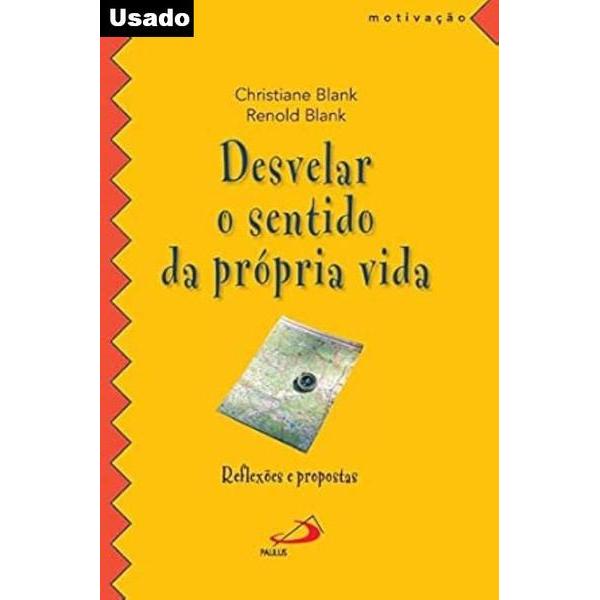 Christiane Blank - Desvelar o Sentido da Propria Vida: Reflexoes e Propostas