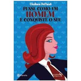 Pense Como um Homem e Conquiste o seu autor Giuliana Depandi