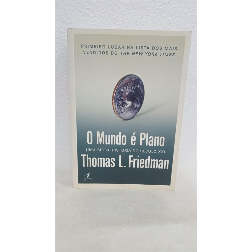 O Mundo é plano - Uma Breve Histótia do século XXI autor Friedman, Thomas L.