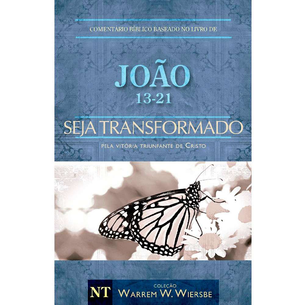 Comentário Bíblico | João 13 - 21 | Seja Transformado | Warren Wendel Wiersbe