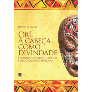 Orí : A Cabeça Como Divindade - História, Cultura, Filosof: História, Cultura, Filosofia E Religiosidade Africana, De Ja