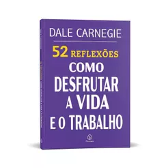 52 Reflexões sobre Como desfrutar a vida e o trabalho | Dale Carnegie