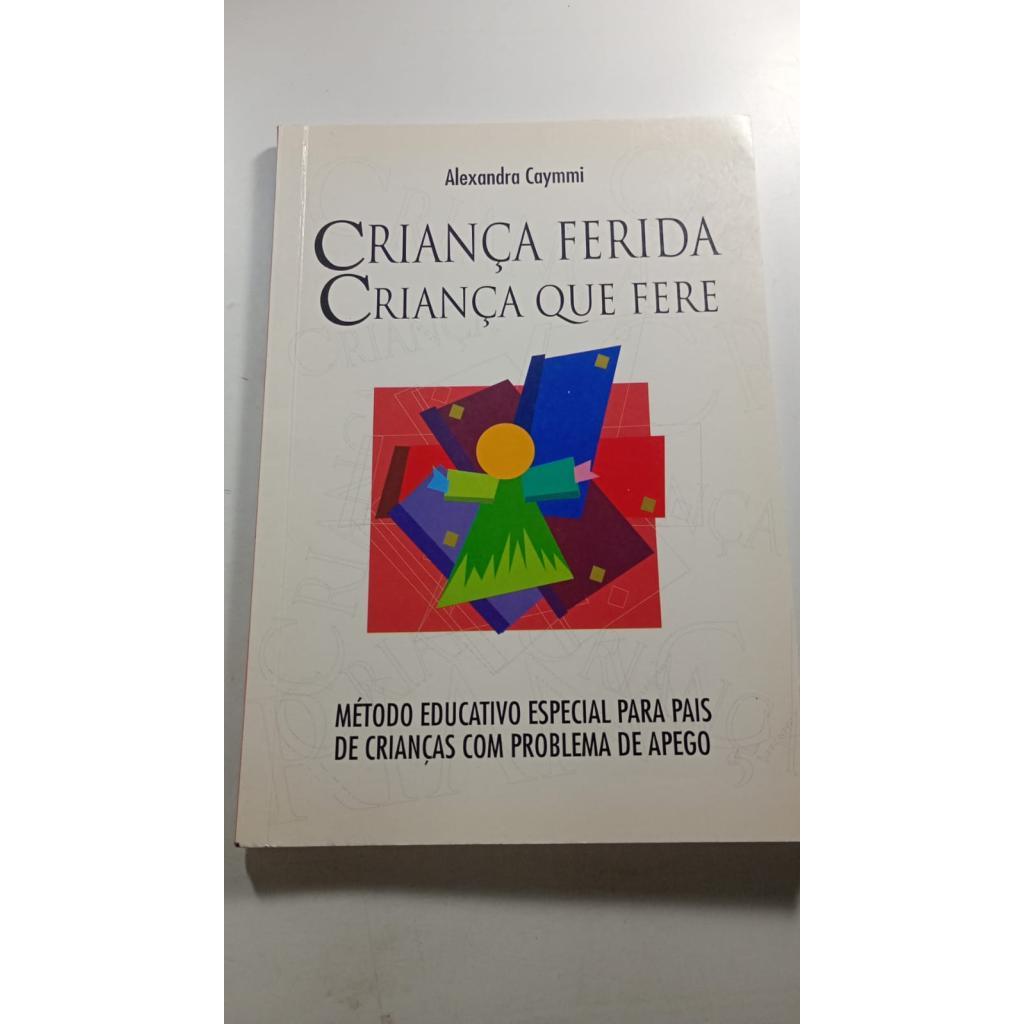 Criança Ferida Criança Que Fere Método Educativo Especial Para Pais De Crianças Com Problema De Apego de Alexandra Caymm