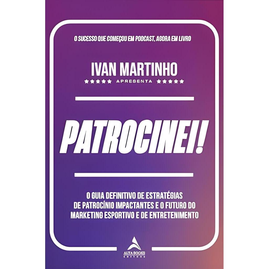 Patrocinei ! o Guia Definitivo de Estratégias... Marketing Esportivo autor Ivan Martinho