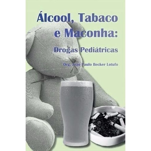 Livro Álcool Tabaco e Maconha: Drogas Pediátricas de João Paulo Becker Lotufo 7882240