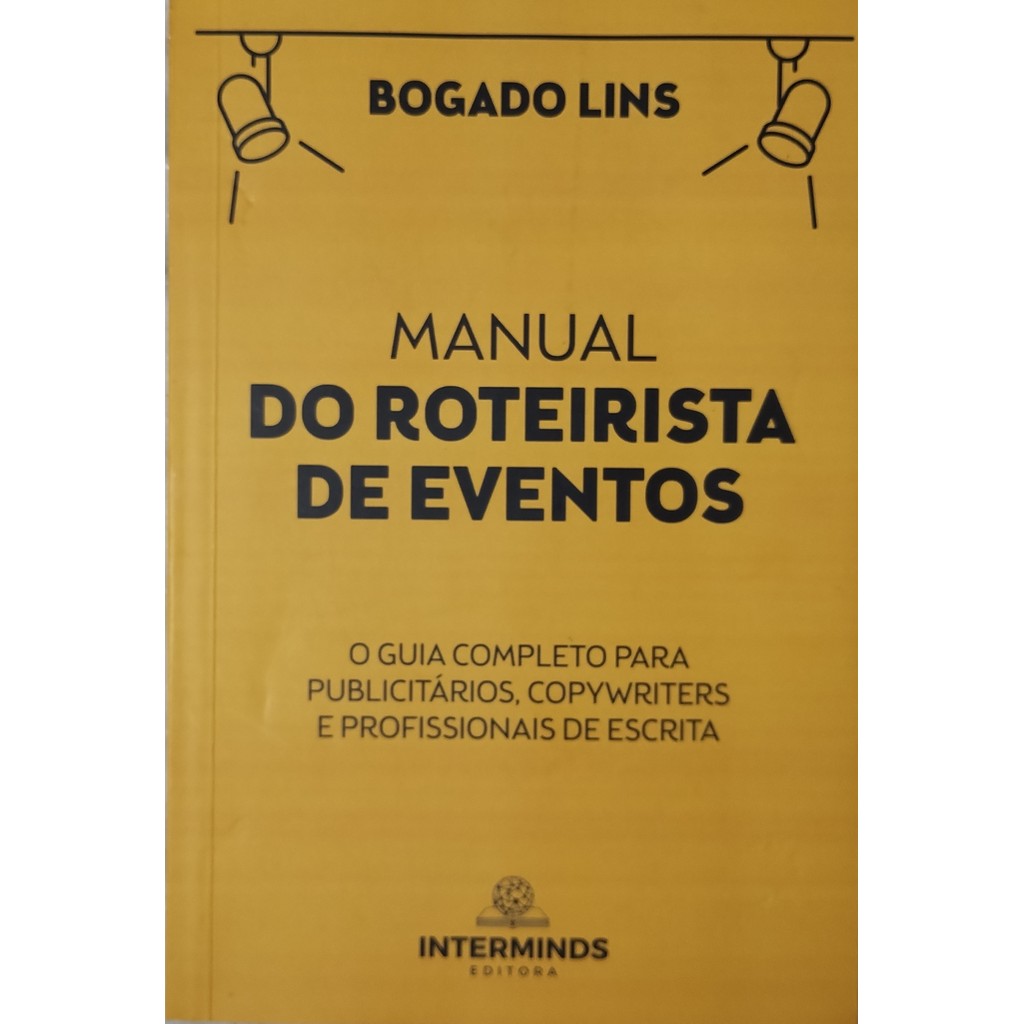 Manual do Roteirista de Eventos - O Guia Completo Para Publicitários, Copywriters e Profissionais de Escola de Bogado...