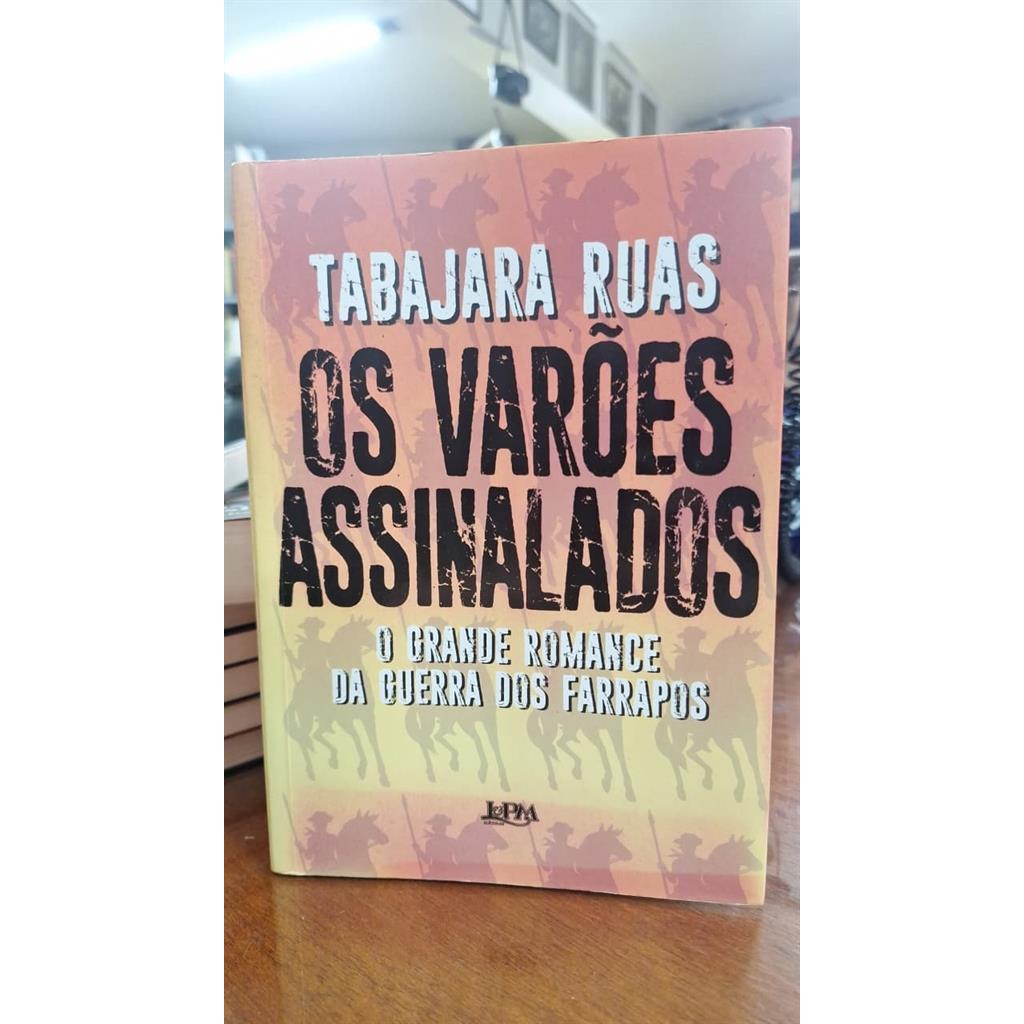Os Varões Assinalados - O grande romance da Guerra dos Farrapos autor Tabajara Ruas