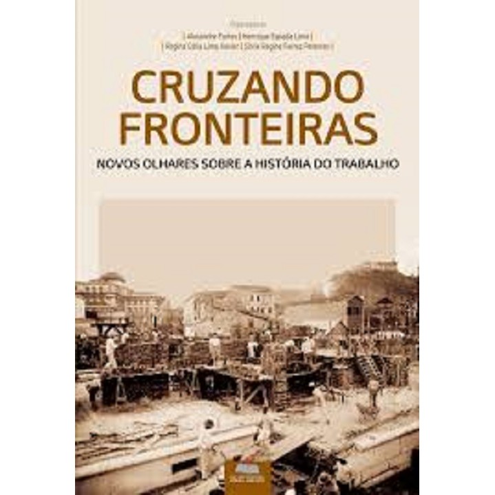 Cruzando Fronteiras - Novos Olhares Sobre A História Do Trabalho autor Alexandre Fortes e outros