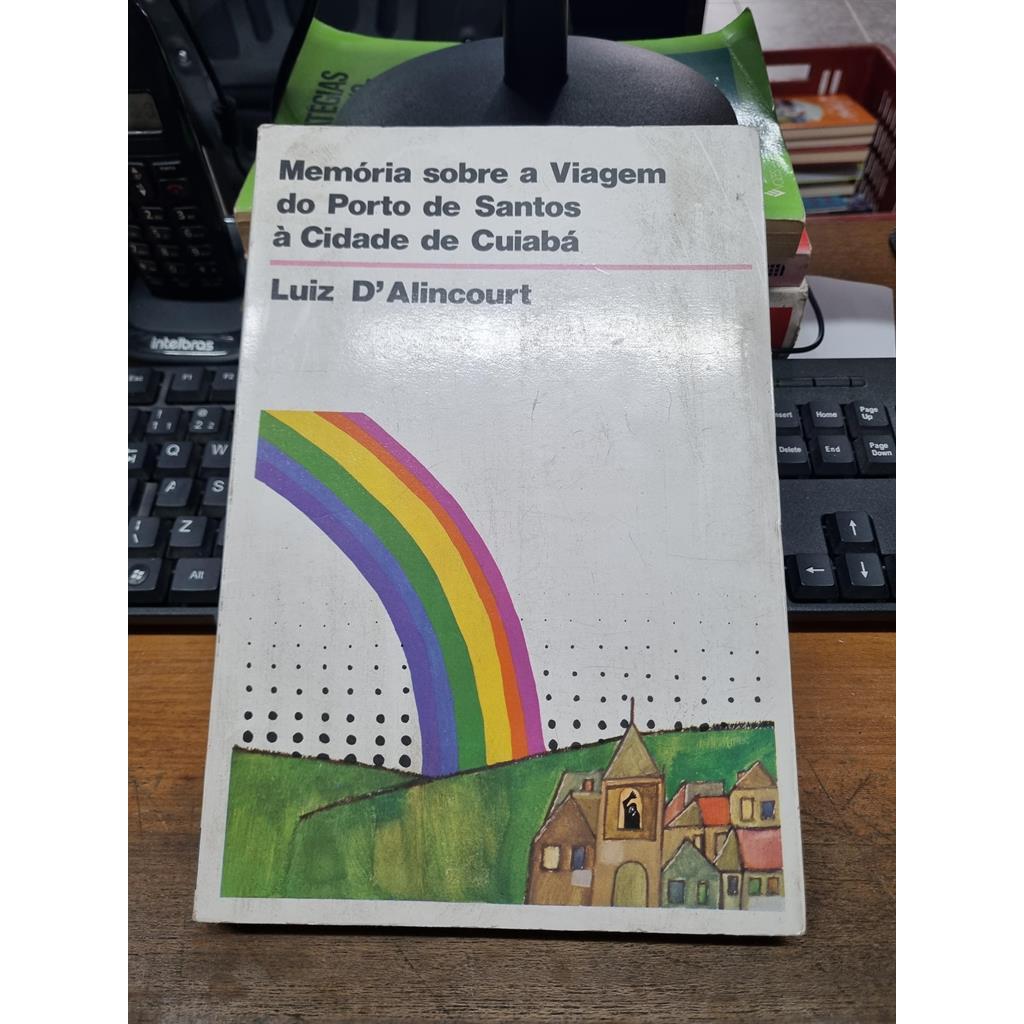 Memorias Sobre a Viagem do Porto de Santos à Cidade de Cuiabá autor DAlincourt, Luiz