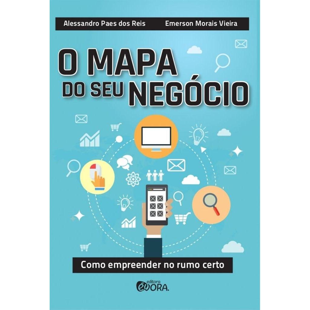 O mapa do seu negócio: Como empreender no rumo certo autor Alessandro Paes dos Reis / Emerson Moris Vieira