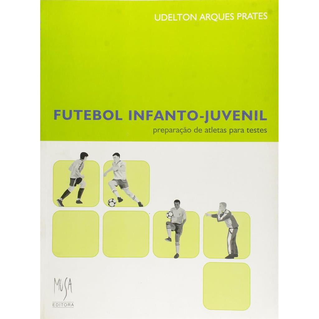 Futebol Infanto-Juvenil - Preparacao De Atletas Para Testes autor Udelton Arques Prates