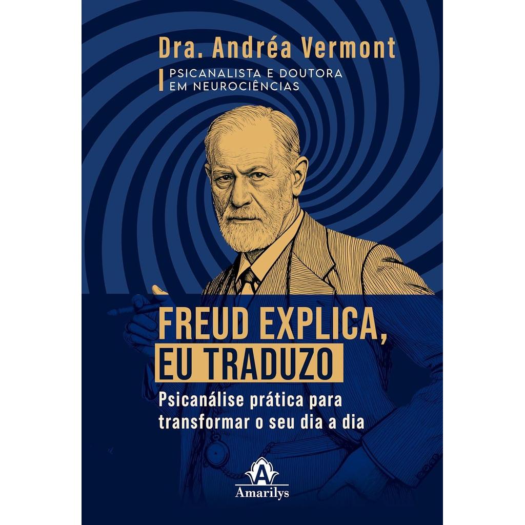 FREUD EXPLICA, EU TRADUZO: PSICANÁLISE PRÁTICA PARA TRANSFORMAR O SEU DIA A DIA