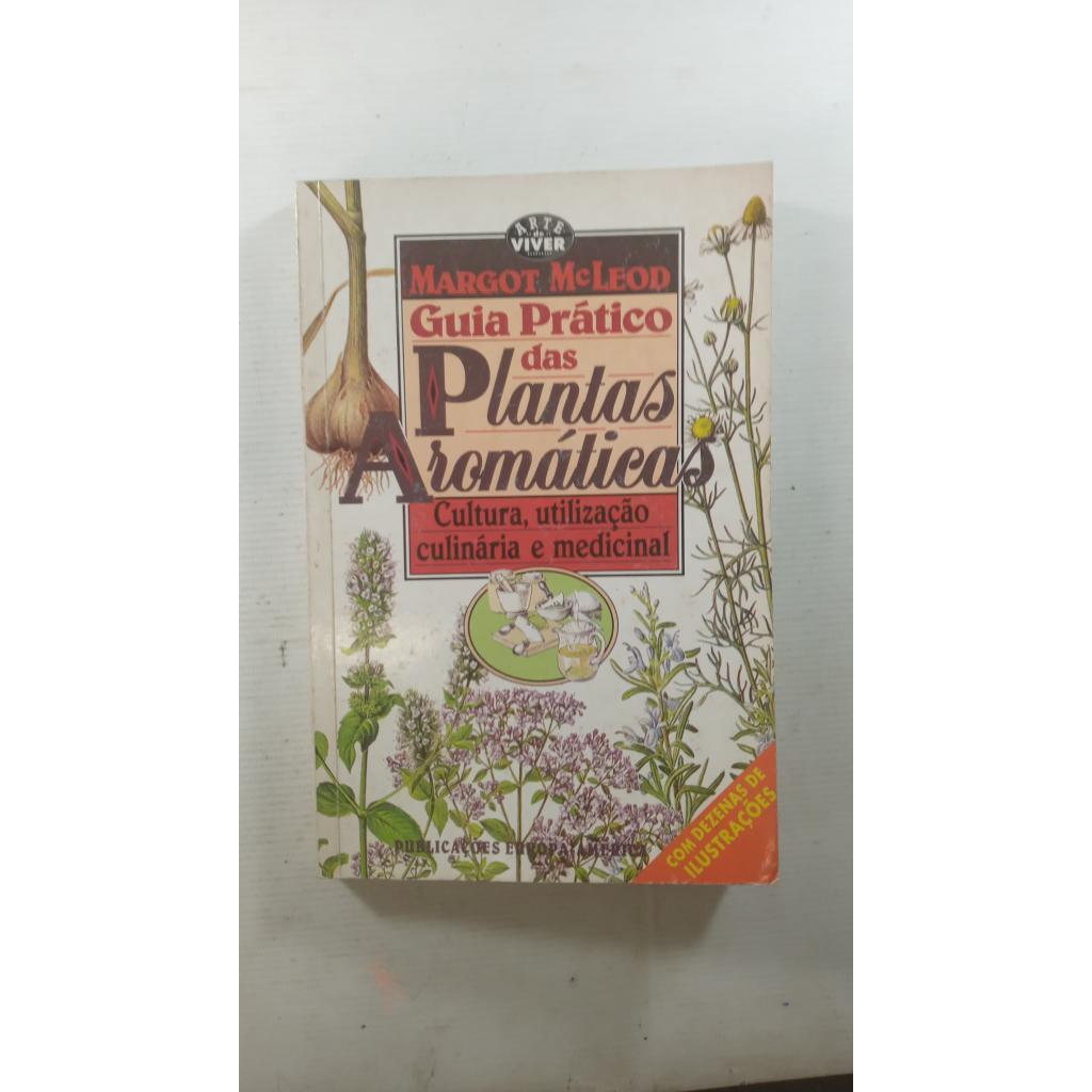 Guia Prático das Plantas Aromáticas Cultura, Utilização Culinária e Medicinal