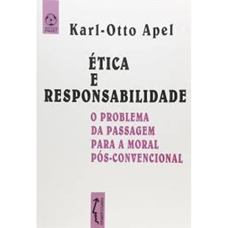 Ética e Responsabelidade - O problema da passagem para a moral pós-convencional autor Karl-Otto Apel